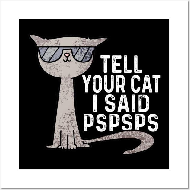 Tell You Cat I Said Pspsps Wall Art by raeex